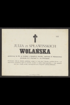 Julia ze Spławińskich Wolańska przeżywszy lat 65, [...], przeniosła się 5 Stycznia b. r. do Wieczności