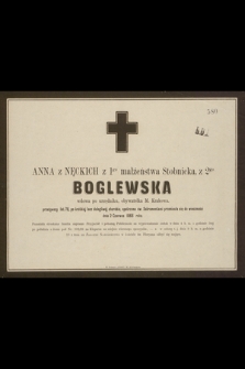 Anna z Nęckich z 1go małżeństwa Stobnicka, z 2go Boglewska wdowa po urzędniku, obywatelka m. Krakowa, przeżywszy lat 78 [...] przeniosła się do wieczności dnia 2 Czerwca 1866 roku [...]