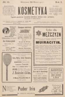 Kosmetyka : tygodnik poświęcony racjonalnej kosmetyce, estetyce ciała i perfumerji. R.2, 1907, nr 13
