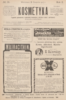 Kosmetyka : tygodnik poświęcony racjonalnej kosmetyce, estetyce ciała i perfumerji. R.2, 1907, nr 31