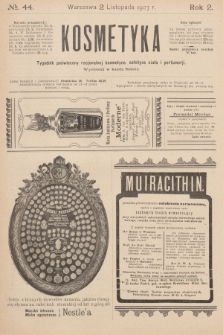 Kosmetyka : tygodnik poświęcony racjonalnej kosmetyce, estetyce ciała i perfumerji. R.2, 1907, nr 44