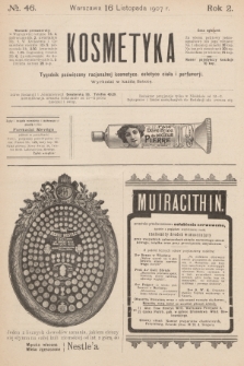 Kosmetyka : tygodnik poświęcony racjonalnej kosmetyce, estetyce ciała i perfumerji. R.2, 1907, nr 46