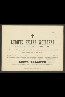 Ludwik Feliks Woliński b. dzierżawca dóbr ziemskich, żołnierz wojsk Polskich z r. 1831, przeżywszy lat 78, [...], zasnął w Panu dnia 26 Maja 1890 r.