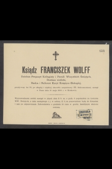 Ksiądz Franciszek Wolff [...], przeżywszy lat 59, [...] zasnął w Panu dnia 10 maja 1894 r. w Krakowie
