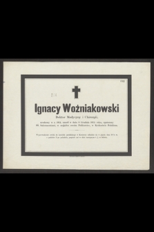 Ignacy Woźniakowski Doktor Medycyny i Chirurgii, urodzony w r. 1811, zmarł w dniu 8 Grudnia 1875, [...], w majątku swoim Polikarcice, w Królestwie Polskiem