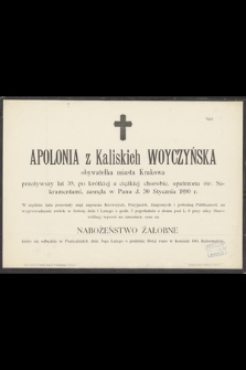 Apolonia z Kaliskich Woyczyńska obywatelka miasta Krakowa przeżywszy lat 35, [...], zasnęła w Panu d. 30 Stycznia 1890 r.