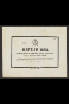 Władysław Worga przeżywszy lat 28 [...] w d. 29 Czerwca r. b. o godzinie 6 rano, rozstał się z tym światem