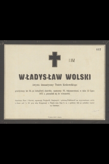 Władysław Wolski Artysta dramatyczny Teatru Krakowskiego przeżywszy lat 33, [...], w dniu 12 Lipca 1871 r. przeniósł się do wieczności