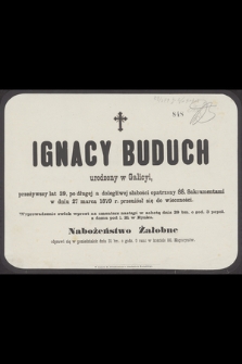 Ignacy Buduch urodzony w Galicyi, przeżywszy lat 39 [...] w dniu 27 marca 1879 r. przeniósł się do wieczności [...]
