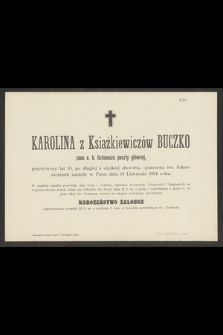 Karolina z Książkiewicz Buczko żona c. k. listonosza poczty głównej, przeżywszy lat 33 [...] zasnęła w Panu dnia 10 Listopada 1894 roku [...]