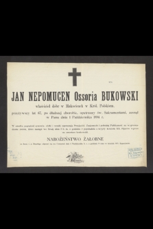 Jan Nepomucen Ossoria Bukowski właściciel dóbr w Makocicach w Król. Polskiem, przeżywszy lat 67 [...] zasnął w Panu dnia 1 Października 1894 r. [...]