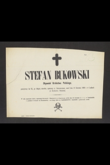 Stefan Bukowski Obywatel Królestwa Polskiego, przeżywszy lat 62 [...] zmarł dnia 18 Kwietnia 1880 r. w Laskach (w Królestwie Polskiem) [...]