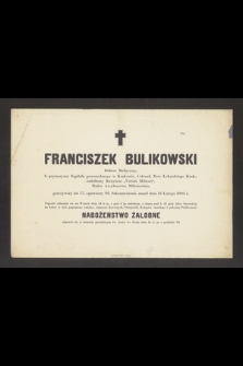 Franciszek Bulikowski Doktor Medycyny [...] przeżywszy lat 77 [...] zmarł dnia 12 Lutego 1882 r. [...]