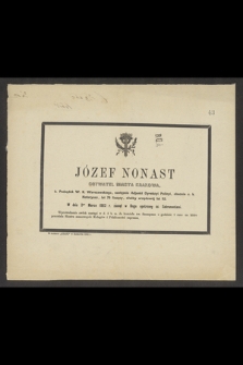 Józef Nonast [...] b. podsędek W. K. Warszawskiego, następnie adjunkt dyrkcyi policyi, obecnie c. k. notaryusz [...] w dniu 2go Marca 1862 r. zasnął w Bogu [...]