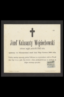 Józef Kalasanty Wojciechowski żołnierz wojsk polskich z 1863 roku [...[ zmarł dnia 10-go Czerwca 1888 roku