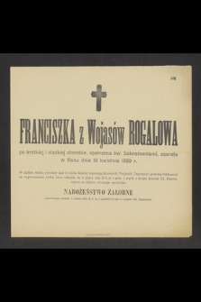 Franciszka z Wojasów Rogalowa [...], zasnęła w Panu dnia 19 kwietnia 1899 r.