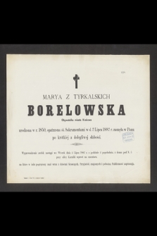 Marya z Tyrkalskich Borelowska Obywatelka miasta Krakowa urodzona w r. 1850 [...] w d. 2 Lipca 1882 r. zasnęła w Panu [...]