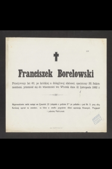Franciszek Borelowski Przeżywszy lat 60 [...] przeniósł się do wieczności [...] dnia 21 Listopada 1882 r. [...]