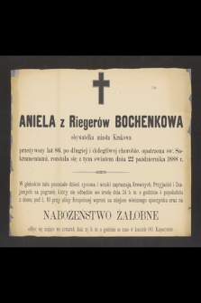 Aniela z Riegerów Bochenkowa obywatelka miasta Krakowa przeżywszy lat 86 [...] rozstała się z tym światem dnia 22 października 1888 r. [...]