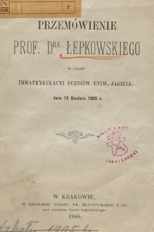 Przemówienie prof. dra Łepkowskiego w czasie immatrykulacyi uczniów Uniw. Jagiell. dnia 12 grudnia 1885 r.