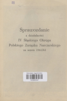 Sprawozdanie z Działalności IV Śląskiego Okręgu Polskiego Związku Narciarskiego : za sezon 1961/62