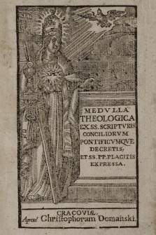 Medulla Theologica Ex Sacris Scripturis, Conciliorvm Pontificumque Decretis Et Sanctorvm Patrvm ac Doctorum placitis. P. 1