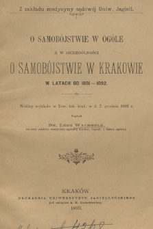 O samobójstwie w ogóle a w szczególności o samobójstwie w Krakowie w latach od 1881-1892 : według wykładu w Tow. lek. krak. w d. 7. grudnia 1892 r.