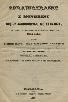 Sprawozdanie z Kongresu Między-Narodowego Weterynarzy odbytego w Wiedniu w miesiącu sierpniu 1865 roku, złożone Kommissyi Rządowej Spraw Wewnętrznych i Duchowych