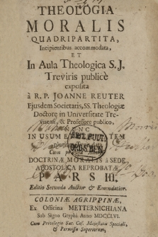 Theologia Moralis Quadripartita Incipientibus accommodata Et In Aula Theologica S. J. Treviris publice exposita. P. 3