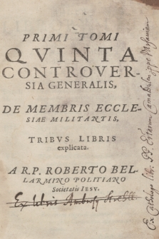 Primi Tomi Qvinta Controversia Generalis, De Membris Ecclesiae Militantis, Tribvs Libris explicata. T. 1, p. 5