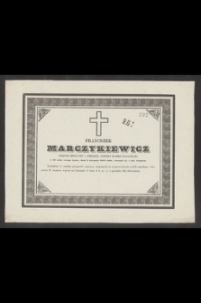 Franciszek Marczykiewicz, doktor medycyny i chirurg [...] w 28 roku swego życia, dnia 3 Sierpnia 1848 roku, rozstał się z tym światem