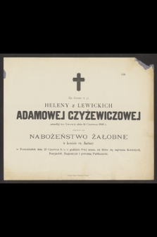 Za duszę ś. p. Heleny z Lewickich Adamowej Czyżewiczowej zmarłej we Lwowie dnia 14 Czerwca 1890 r. odprawi się nabożeństwo żałobne [...]
