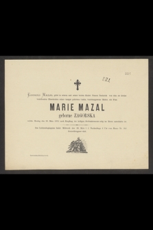Eduard Mazal giebt in seinem und seiner beiden Kinder Namen Nachricht von dem sie höchst betrübenden Hinscheiden seiner innigst geliebten Gattin, beziehungsweise Mutter, der Frau Marie Mazal, geborne Zagorska, welche Montag den 18 März 1872 [...] entschlafen ist