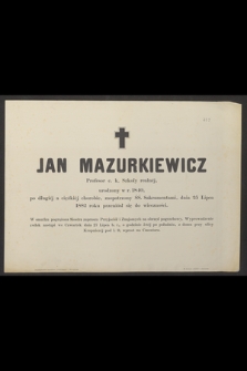 Jan Mazurkiewicz, Profesor c. k. Szkoły realnej, urodzony w r. 1840 [...] 25 lipca 1882 roku przeniósł się do wieczności