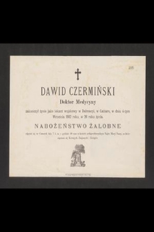 Dawid Czermiński Doktor Medycyny zakończył życie jako lekarz wojskowy [...] w dniu 4-tym Września 1882 roku, w 26 roku życia [...]