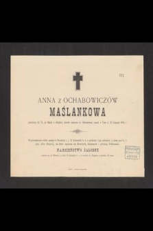 Anna z Ochabowiczów Maślankowa, przeżywszy lat 73 [...] zasnęła w Panu d. 21 Listopada 1884 r.