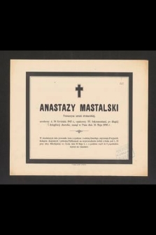 Anastazy Mastalski [...] urodzony d. 30 Kwietnia 1845 r. [...] zasnął w Panu dnia 26 Maja 1890 r.