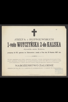 Józefa z Rupniewskich 1-voto Woyczyńska 2-do Kaliska obywatelka miasta Krakowa przeżywszy lat 68 [...] zasnęła w Panu dnia 26 Kwietnia 1887 roku