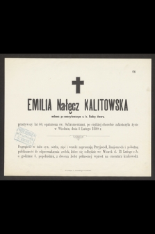 Emilia Nałęcz Kalitowska wdowa po emerytowanym c. k. Radcy dworu, przeżywszy lat 60 [...] zakończyła życie w Wiedniu, dnia 8 Lutego 1890 r.