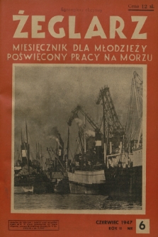Żeglarz : miesięcznik dla młodzieży poświęcony pracy na morzu. R.2, 1947, nr 6