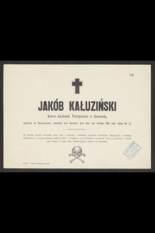 Jakób Kałuziński Kursor Akademii Umiejętności w Krakowie [...] zakończył swe doczesne życie dnia 5 go Grudnia 1882 roku, licząc lat 75