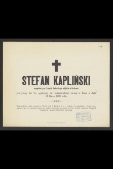 Stefan Kapliński manipulant przy Urzędzie Budowniczym miejskim w Krakowie, przeżywszy lat 25 [...] zasnął w Panu w dniu 31 Marca 1889 roku