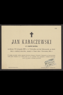 Jan Karaczewski c. k. asystent pocztowy, urodzony 30 Listopada 1850 r. w Uścieszku, powiat Zaleszycki [...] zasnął w Panu dnia 5 Kwietnia 1894 r.