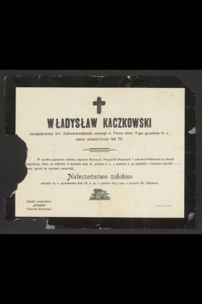 Władysław Kaczkowski zaopatrzony św. sakramentami, zasnął w Panu dnia 9-go grudnia b. r. rano, przeżywszy lat 73