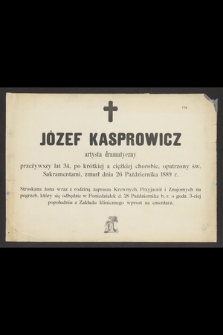 Józef Kasprowicz artysta dramatyczny przeżywszy lat 34 [...] zmarł dnia 26 Października 1889 r.