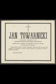 Jan Towarnicki doktor medycyny pensyonowany c. k. Fizyk obwodowy przeżywszy lat 92 [...] przeniósł się na dniu 10. Lipca 1865. do wieczności [...]
