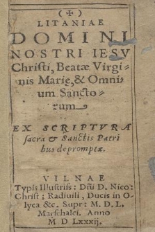 Litaniae Domini Nostri Iesv Christi, Beatæ Virginis Marię, & Omnium Sanctorum Ex Scriptvra sacra & Sanctis Patribus depromptæ