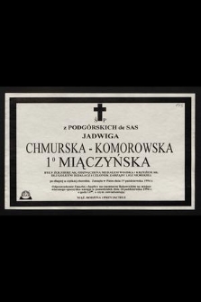 Ś.p. Z Podgórskich de Sas Jadwiga Chmurska-Komorowska 1°Miączyńska były żołnierz AK [...] zasnęła w Panu dnia 19 października 1994 r. [...]