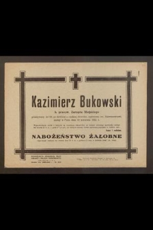 Kazimierz Bukowski b. pracownik Zarządu Miejskiego, przeżywszy lat 59, po krótkiej a ciężkiej chorobie opatrzony św. Sakramentami, zasnął w Panu dnia 20 kwietnia 1952 r. [...]