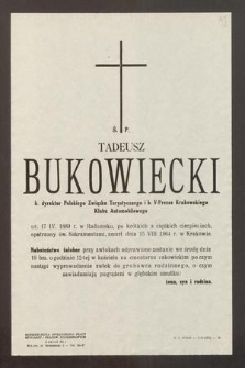 Ś. P. Tadeusz Bukowiecki b. dyrektor Polskiego Związku Turystycznego i b. V-Prezes Krakowskiego Klubu Automobilowego [...] ur. 17. IV. 1889 r. w Radomsku [...] zmarł 15 VIII 1964 r. w Krakowie [...]